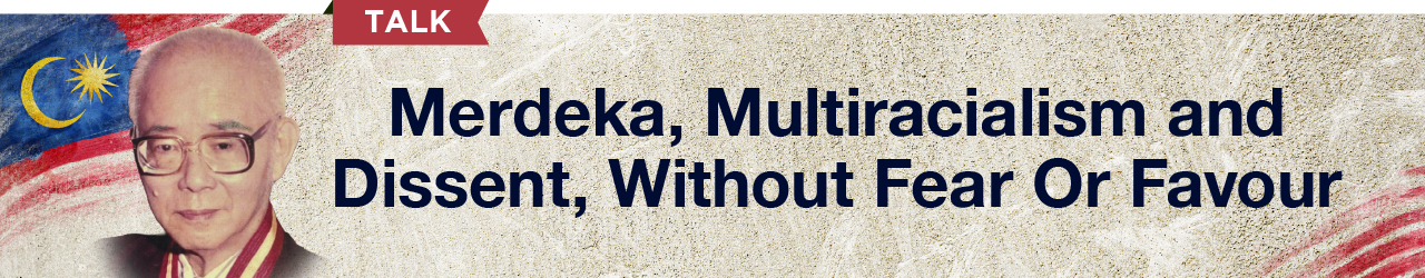 Merdeka, Multiracialism And Dissent, Without Fear Or Favour